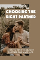 Choosing The Right Partner: How To Find The Right Partner For Marriage: How To Find Love Again null Book Cover