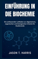 EINFÜHRUNG IN DIE BIOCHEMIE: Ein umfassender Leitfaden zur allgemeinen, organischen und biologischen Chemie für Studierende (German Edition) B0FPCBN6V2 Book Cover