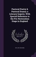 Pastoral Poetry & Pastoral Drama: A Literary Inquiry, With Special Reference to the Pre-Restoration Stage in England 1503246361 Book Cover