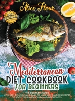 Mediterranean Diet for Beginners: The Complete Guide With Over 300 Delicious And Easy-To-Make Low Calorie Recipes For Boosting Metabolism And Weight Loss. 1802236511 Book Cover