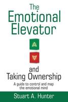 The Emotional Elevator and Taking Ownership: A Guide to Control and Map the Emotional Mind 1504318161 Book Cover