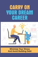 Carry On Your Dream Career: Minimize Your Stress And Avoid Building Debt: How To Support Yourself null Book Cover