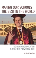 Making our Schools the Best in the World: Re-imagining Education Outside the Proverbial Box 1475847033 Book Cover