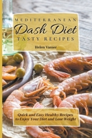 Mediterranean Dash Diet Tasty Recipes: Quick and Easy Healthy Recipes to Enjoy your Diet and Lose Weight B09DN1FJ8Z Book Cover