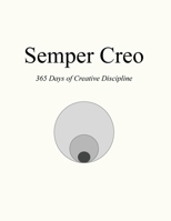 Semper Creo: 365 Days of Creative Discipline B0GN26KN84 Book Cover