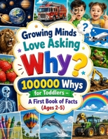 Growing Minds Love Asking Why: 100000 Whys for Toddlers - A First Book of Facts (Ages 2-5) 8722591958 Book Cover