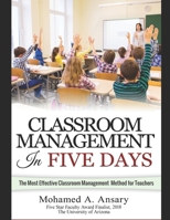 Classroom: Classroom Management In Five Days: The Most Effective Classroom Management Method for Teachers: Find Out the Classroom Management Secrets, Tips & Tricks 1729013120 Book Cover