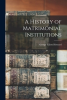 A History of Matrimonial Institutions 101734325X Book Cover
