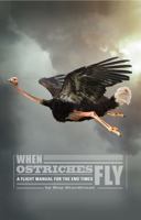 When Ostriches Fly: A Flight Manual for the End Times 1733685936 Book Cover