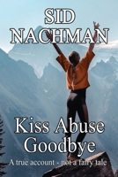 Kiss Abuse Goodbye: A True Account-Not A Fairy Tale 0578719916 Book Cover