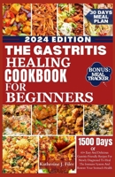 The Gastritis Healing Cookbook for Beginners: 60+ Easy And Delicious Gastritis Friendly Recipes For Newly Diagnosed To Heal The Immune System And Rest B0CRDYD3QW Book Cover