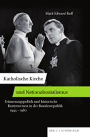 Katholische Kirche Und Nationalsozialismus: Erinnerungspolitik Und Historische Kontroversen in Der Bundesrepublik 1945-1980. Ubersetzt Von Charlotte P. Kieslich 3506701541 Book Cover
