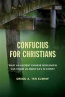 Confucius for Christians: What an Ancient Chinese Worldview Can Teach Us about Life in Christ 0802872484 Book Cover