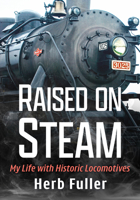 Raised on Steam: My Life with Historic Locomotives 147665901X Book Cover