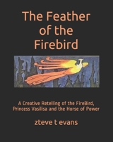 The Feather of the Firebird: A Creative Retelling of the FireBird, Princess Vasilisa and the Horse of Power B08WZLZ3HN Book Cover