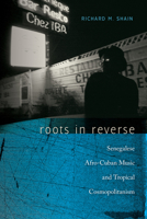 Roots in Reverse: Senegalese Afro-Cuban Music and Tropical Cosmopolitanism 081957709X Book Cover
