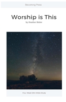 Worship is This. - Four-Week Mini Bible Study 1530380545 Book Cover