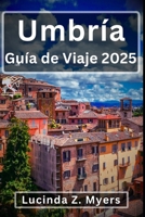 Umbría Guía de viaje 2025: Un viaje por el corazón verde de Italia: explore Florencia, Asís y las ciudades montañosas de la Toscana (Spanish Edition) B0F6NLN23T Book Cover