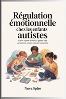 Régulation émotionnelle chez les enfants autistes: Aider votre enfant à gérer ses émotions et ses comportements (French Edition) B0GCHYB5M1 Book Cover