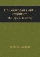 Dr. Girardeau's Anti-Evolution the Logic of His Reply 1356913105 Book Cover