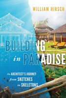 Building In Paradise: An Architect's Journey From Sketches To Skeletons 1734066385 Book Cover