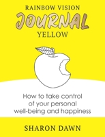 Rainbow Vision Journal YELLOW: How to take control of your personal well-being and happiness 0648766284 Book Cover