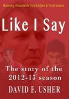 Like I Say: The Story of the 2012-13 Season 0957349831 Book Cover