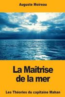 La Maîtrise de la mer: Les Théories du capitaine Mahan 1725117339 Book Cover