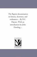 The Baptist Denomination Its History, Doctrines, and ordinances ... by D.C. Haynes. With An introduction by John Dowling ... 1425537502 Book Cover