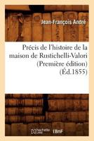 Précis de l'Histoire de la Maison de Rustichelli-Valori (Première Édition) (Éd.1855) 2012620396 Book Cover