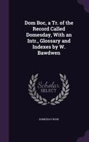 Dom Boc, a Tr. of the Record Called Domesday, with an Intr., Glossary and Indexes by W. Bawdwen 1378579852 Book Cover