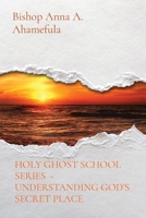 Holy Ghost School Series - Understanding God's Secret Place 1088179789 Book Cover