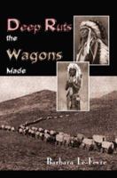 Deep Ruts the Wagons Made 141077662X Book Cover