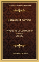 Bateaux Et Navires: Progres de La Construction Navale (1892) 1160314004 Book Cover