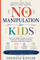 No Manipulation for Kids: Teach your children to speak up and say no to unsafe touch, exploitation, grooming, body abuse, and boundary violations B0H7T99DQ8 Book Cover