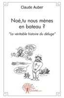 Noé, tu nous mènes en bateau ?: La véritable histoire du déluge (French Edition) 2812112867 Book Cover