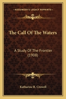 The Call of the Waters; a Study of the Frontier 0548673861 Book Cover