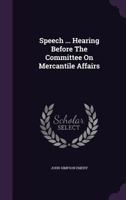Speech ... Hearing Before The Committee On Mercantile Affairs 1010581597 Book Cover