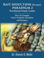 BAIT SEDUCTION (θεωρία) PARADIGM 2 Workbook/Study Guide: How To Trample Lions, Serpents, Scorpions and Dragons 1632216892 Book Cover