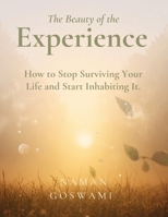 The Beauty of the Experience: How to Stop Surviving Your Life and Start Inhabiting It B0HBJS7P4N Book Cover