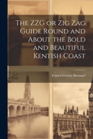 The ZZG or Zig Zag Guide Round and About the Bold and Beautiful Kentish Coast 1022028332 Book Cover