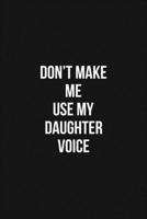 Don't Make Me Use My Daughter Voice Voice 6x9 Lined Blank Funny Notebook / Journal Funny Gift For Daughter: Don't Make Me Use My Daughter Voice Gift Lined Notebook / Journal / Diary Gift Notebook, 100 1660612136 Book Cover