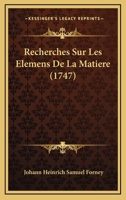 Recherches Sur Les Elemens De La Matiere (1747) 1166175200 Book Cover