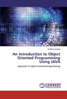 An Introduction to Object Oriented Programming Using JAVA: Approach to object-oriented programming 6202515961 Book Cover