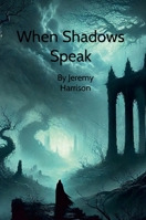 When Shadows Speak: By Jeremy Harrison 1300558172 Book Cover
