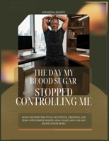 THE DAY MY BLOOD SUGAR STOPPED CONTROLLING ME: How I Escaped the Cycle of Fatigue, Cravings, and Fear-With Simple Habits, Meal Plans, and 30-Day Blood Sugar Reset B0H7T7PWJW Book Cover