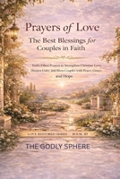 Prayers of Love: The Best Blessings for Couples in Faith: Faith-Filled Prayers to Strengthen Christian Love, Deepen Unity, and Bless Couples with Peace, Grace, and Hope (Love Restored Series) B0GX9SK65Q Book Cover