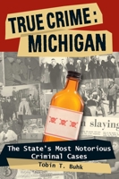 True Crime: Michigan: The State's Most Notorious Criminal Cases B007SRX0HS Book Cover