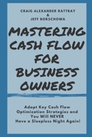 Mastering Cash Flow for Business Owners: Adopt Key Cash Flow Optimization Strategies and You Will Never Have a Sleepless Night Again! B08VCMWQ55 Book Cover