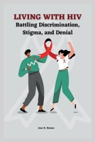 Living with HIV: Battling Discrimination, Stigma, and Denial B0BLSCCTTY Book Cover